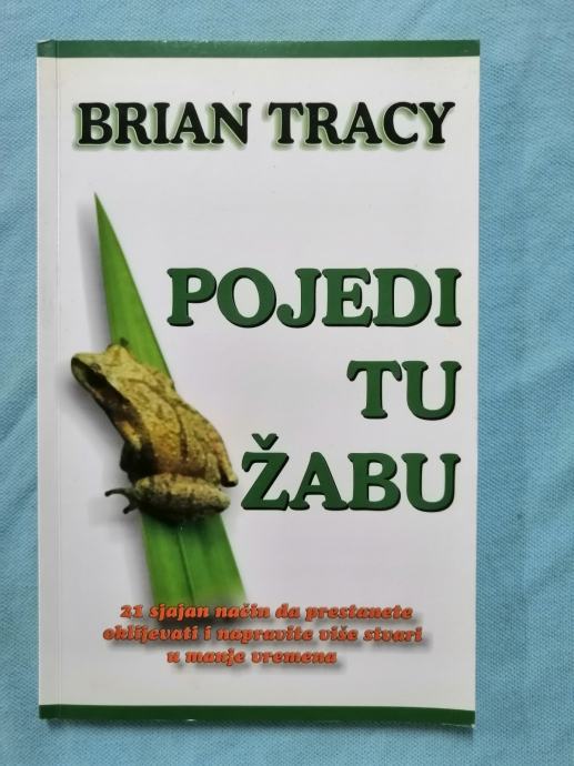 Brian Tracy – Pojedi tu žabu : 21 sjajan način da prestanete