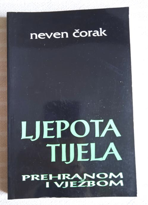 Neven Čorak LJEPOTA TIJELA PREHRANOM I VJEZBOM