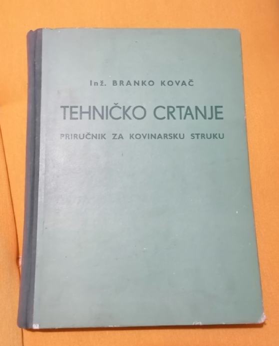 BRANKO KOVAČ : TEHNIČKO CRTANJE, PRIRUČNIK ZA KOVINARSKU STRUKU