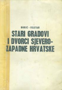 ĐURIĆ - FELETAR, STARI GRADOVI I DVORCI SJEVEROZAPADNE HRVATSKE