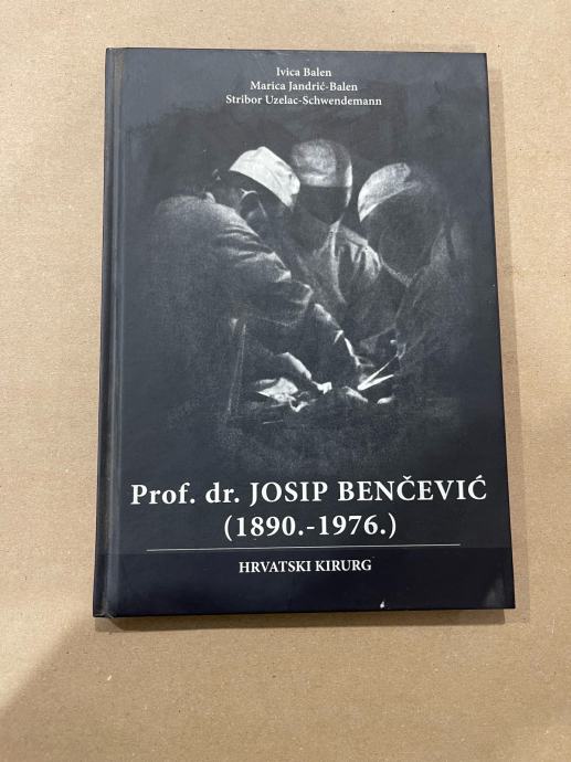 Knjiga - Prof.dr.sc. Josip Benčević (1890-1976) hrvatski kirurg